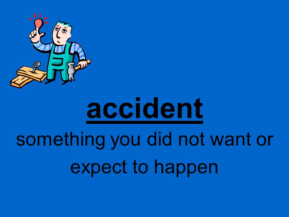 accident something you did not want or expect to happen