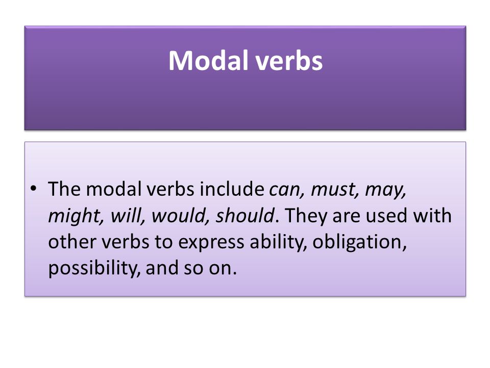 Modal verbs The modal verbs include can, must, may, might, will, would, should.