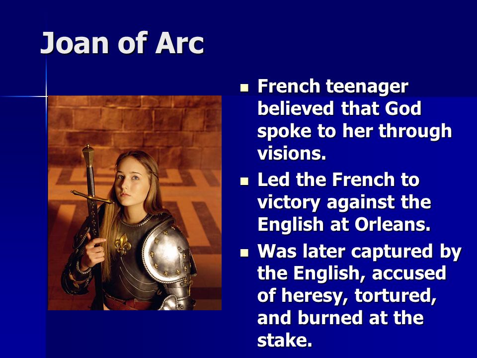 Joan of Arc French teenager believed that God spoke to her through visions.