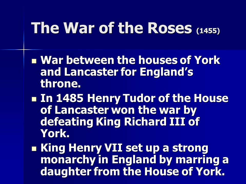 The War of the Roses (1455) War between the houses of York and Lancaster for England’s throne.