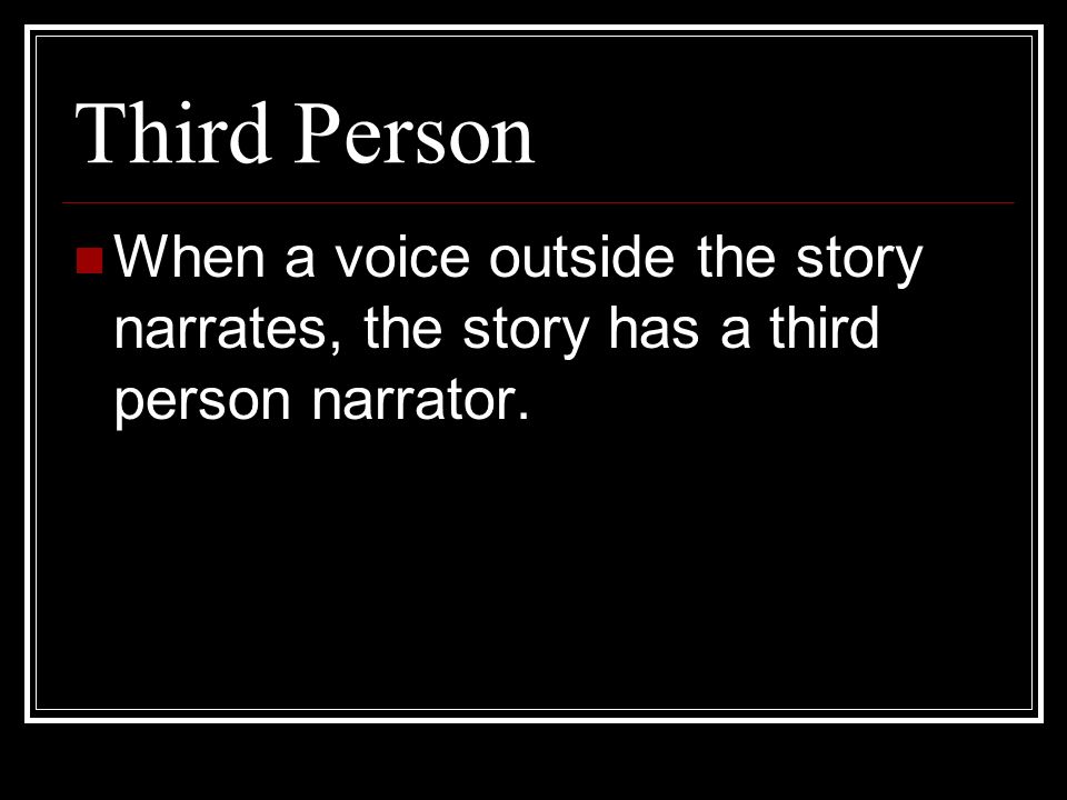Third Person When a voice outside the story narrates, the story has a third person narrator.