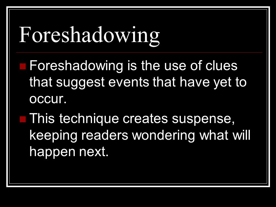 Foreshadowing Foreshadowing is the use of clues that suggest events that have yet to occur.
