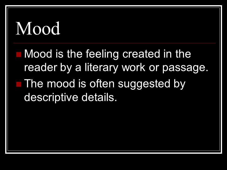 Mood Mood is the feeling created in the reader by a literary work or passage.