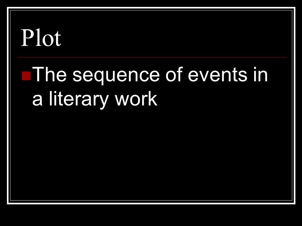 Plot The sequence of events in a literary work