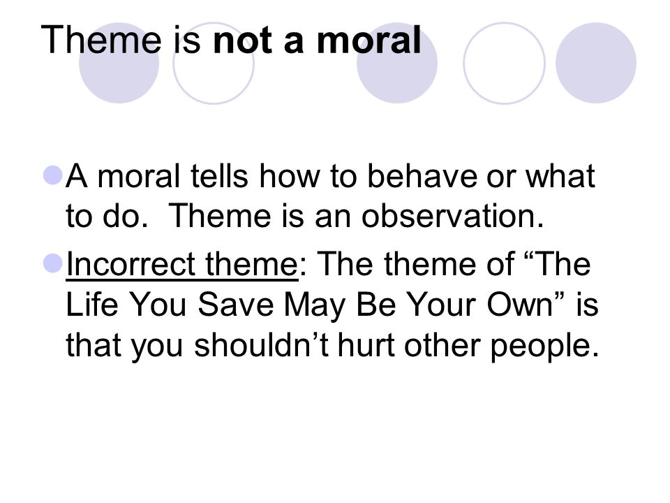 Theme is not a moral A moral tells how to behave or what to do.