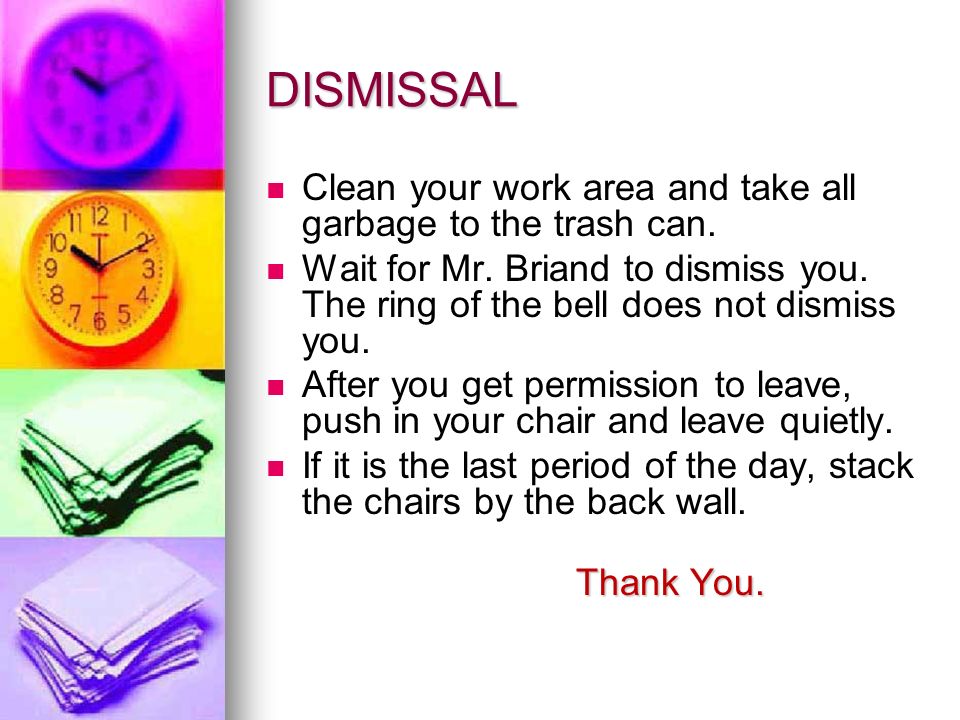 DISMISSAL Clean your work area and take all garbage to the trash can.