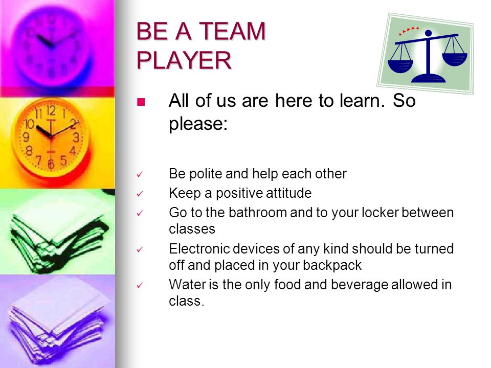BE A TEAM PLAYER All of us are here to learn.