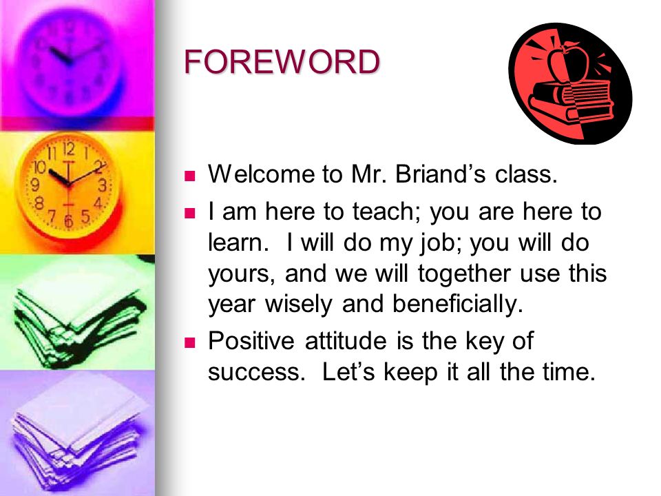 FOREWORD Welcome to Mr. Briand’s class. I am here to teach; you are here to learn.