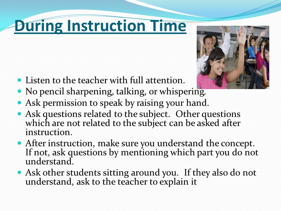 During Instruction Time Listen to the teacher with full attention.