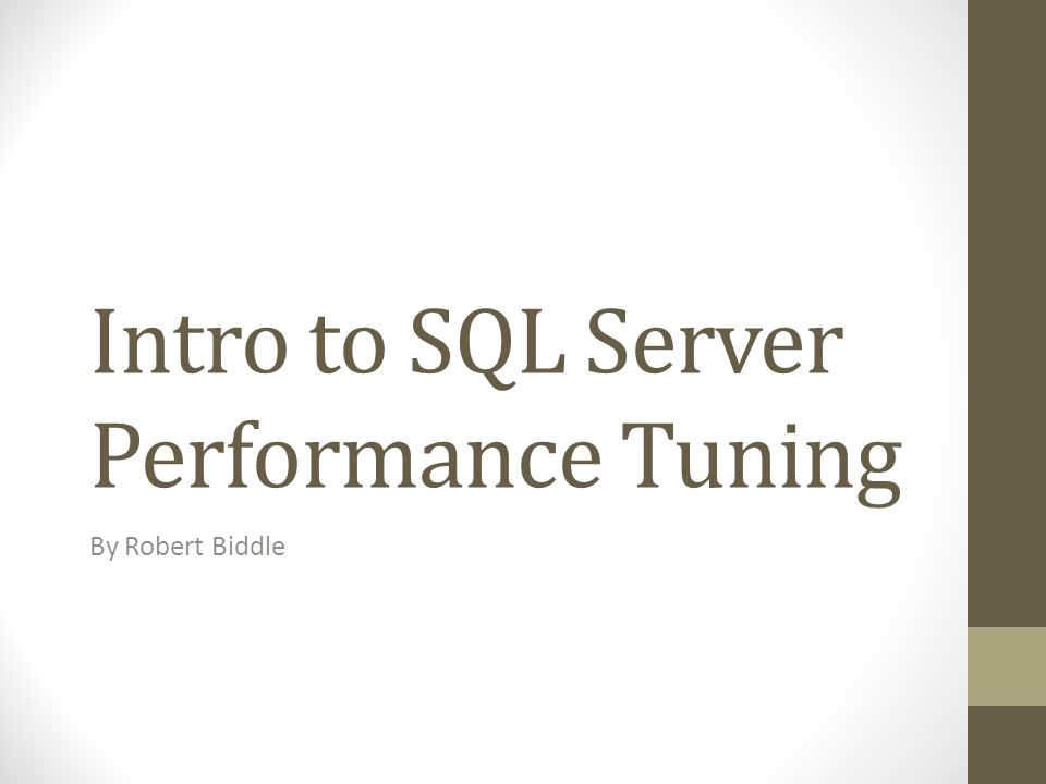 Intro to SQL Server Performance Tuning By Robert Biddle