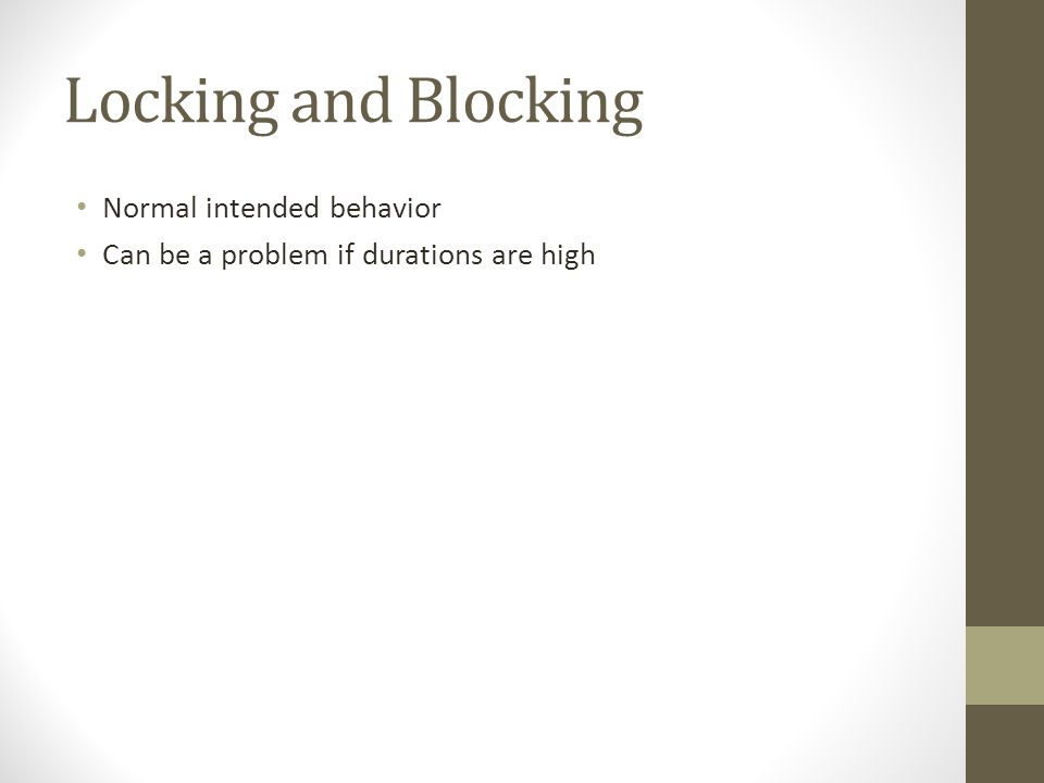 Locking and Blocking Normal intended behavior Can be a problem if durations are high