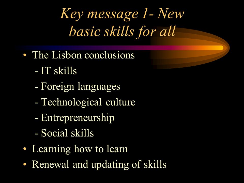 Six key messages New basic skills Investment in Human Resources Innovation in teaching and learning Valuing learning Guidance and information Bringing learning closer to home