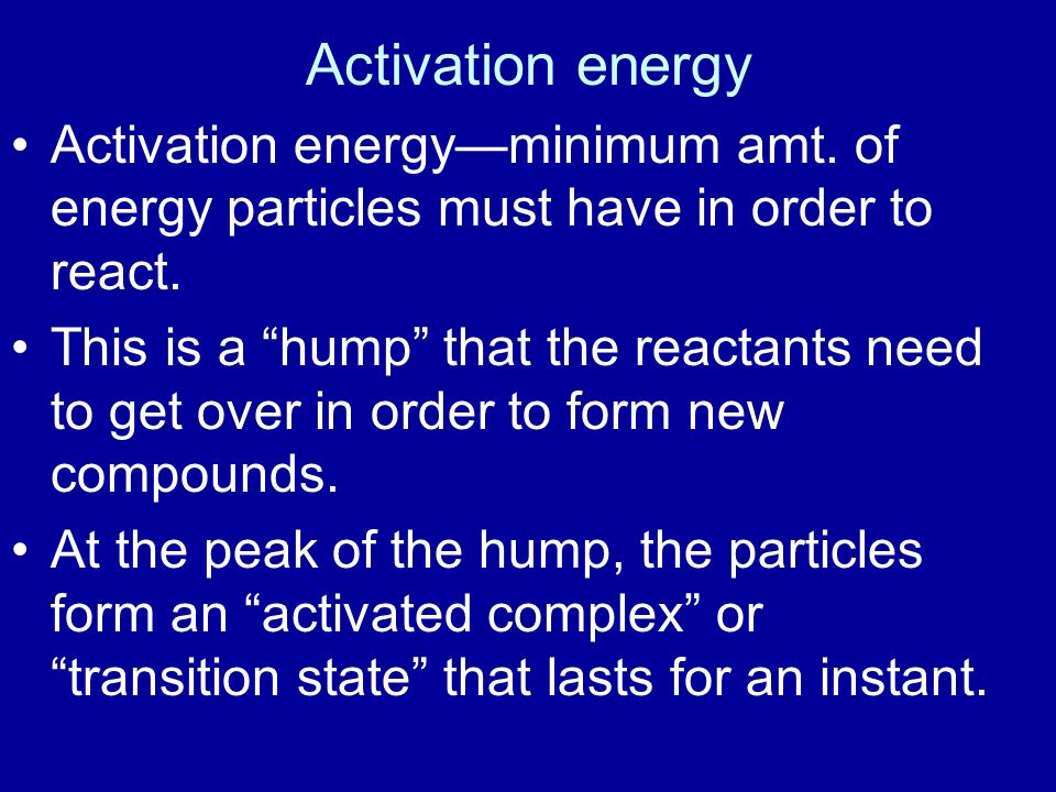 Activation energy Activation energy—minimum amt. of energy particles must have in order to react.