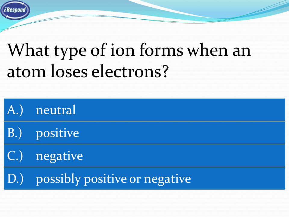What type of ion forms when an atom loses electrons.
