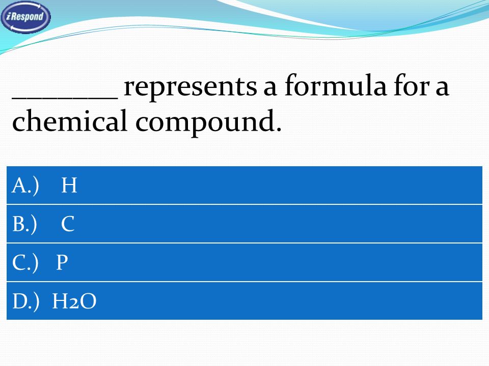 _______ represents a formula for a chemical compound. A.) H B.) C C.) P D.) H2O