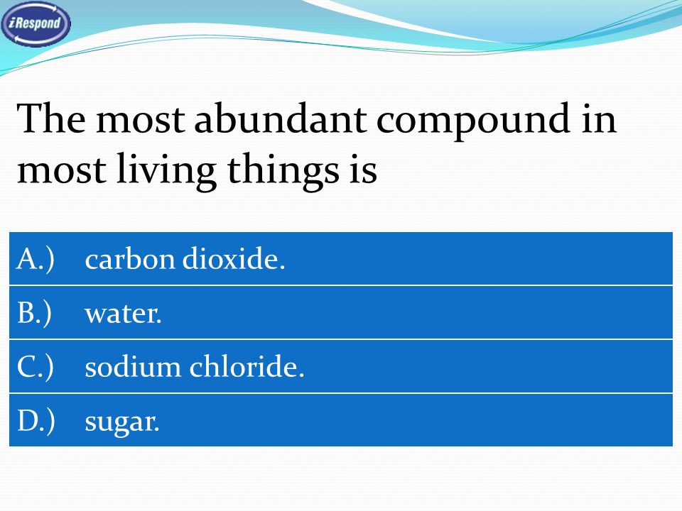 The most abundant compound in most living things is A.) carbon dioxide.