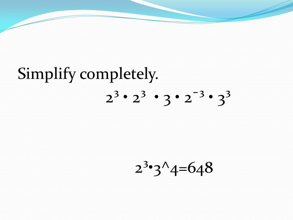 Simplify completely. 2³ 2³ 3 2¯³ 3³ 2³3^4=648