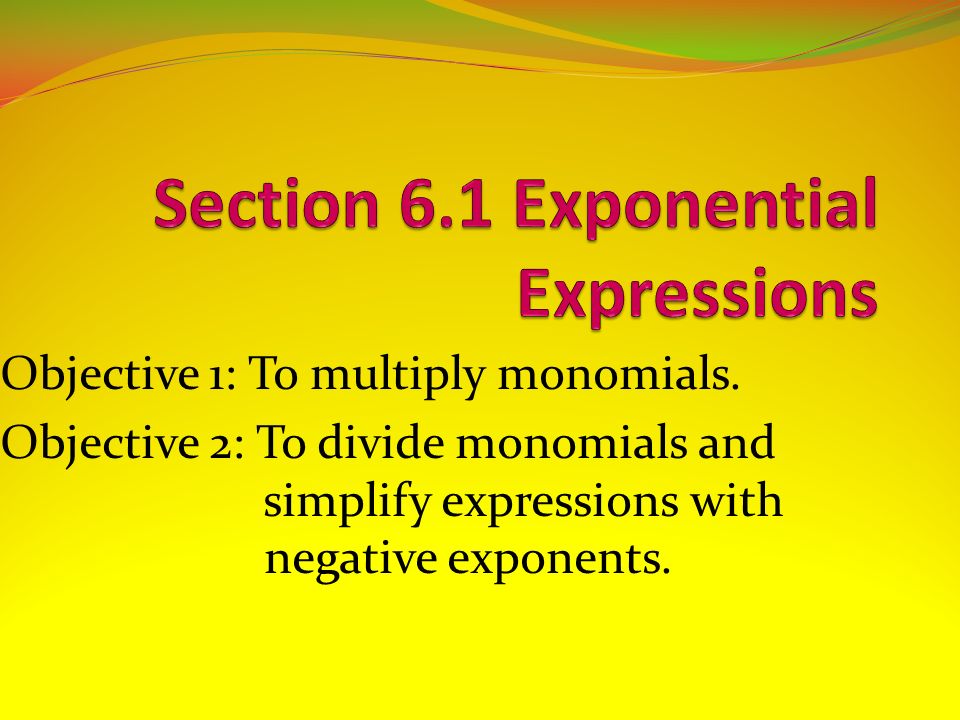 Objective 1: To multiply monomials.
