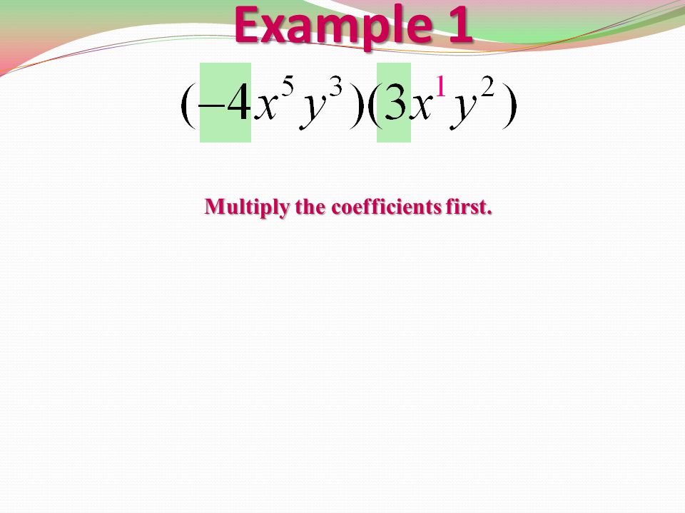 Example 1 Multiply the coefficients first.