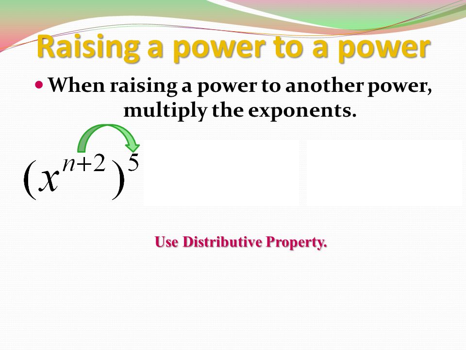 Raising a power to a power When raising a power to another power, multiply the exponents.