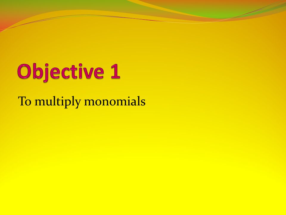 To multiply monomials