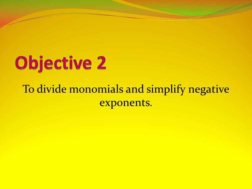 To divide monomials and simplify negative exponents.