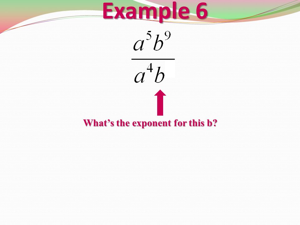 Example 6 What’s the exponent for this b