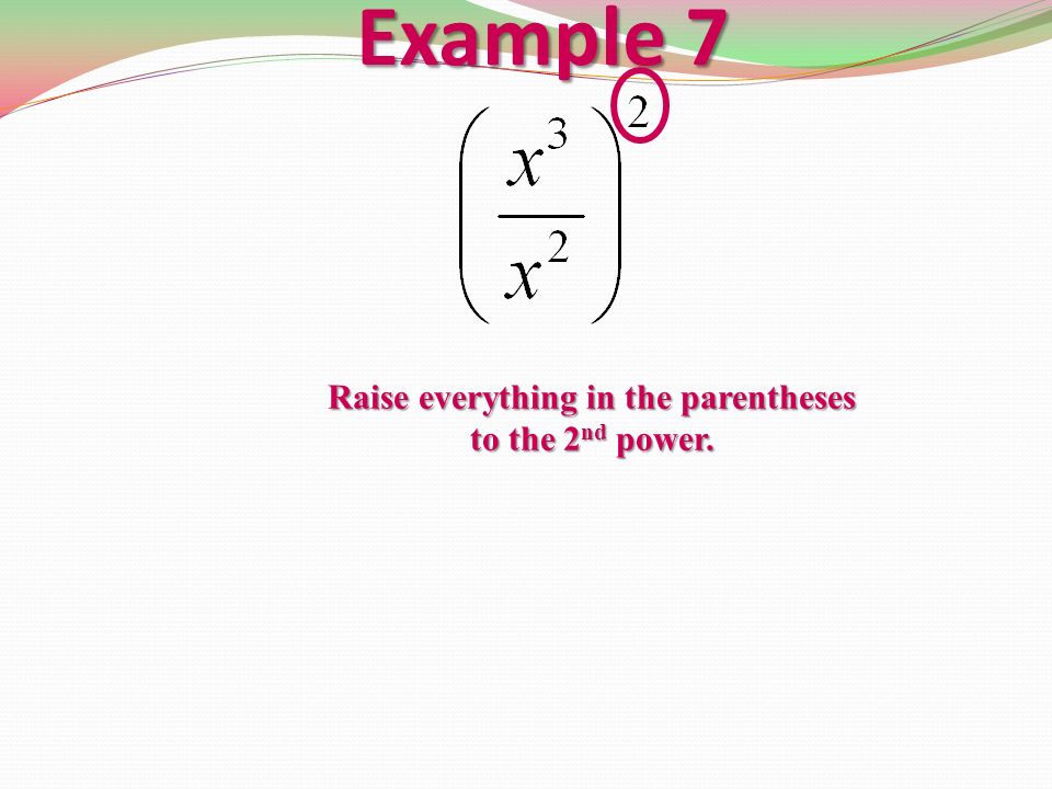 Example 7 Raise everything in the parentheses to the 2 nd power.