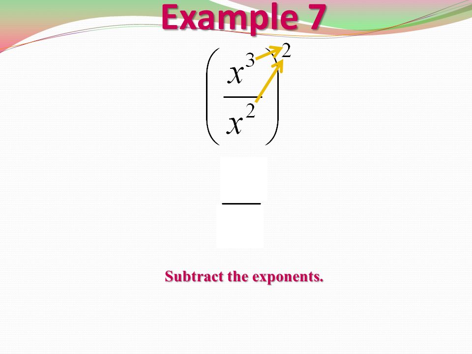 Example 7 Subtract the exponents.