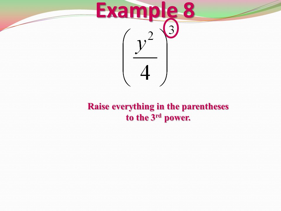 Example 8 Raise everything in the parentheses to the 3 rd power.