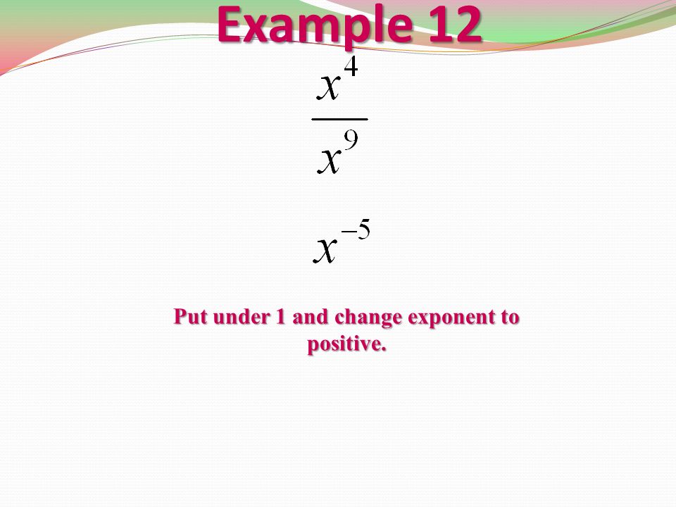 Example 12 Put under 1 and change exponent to positive.