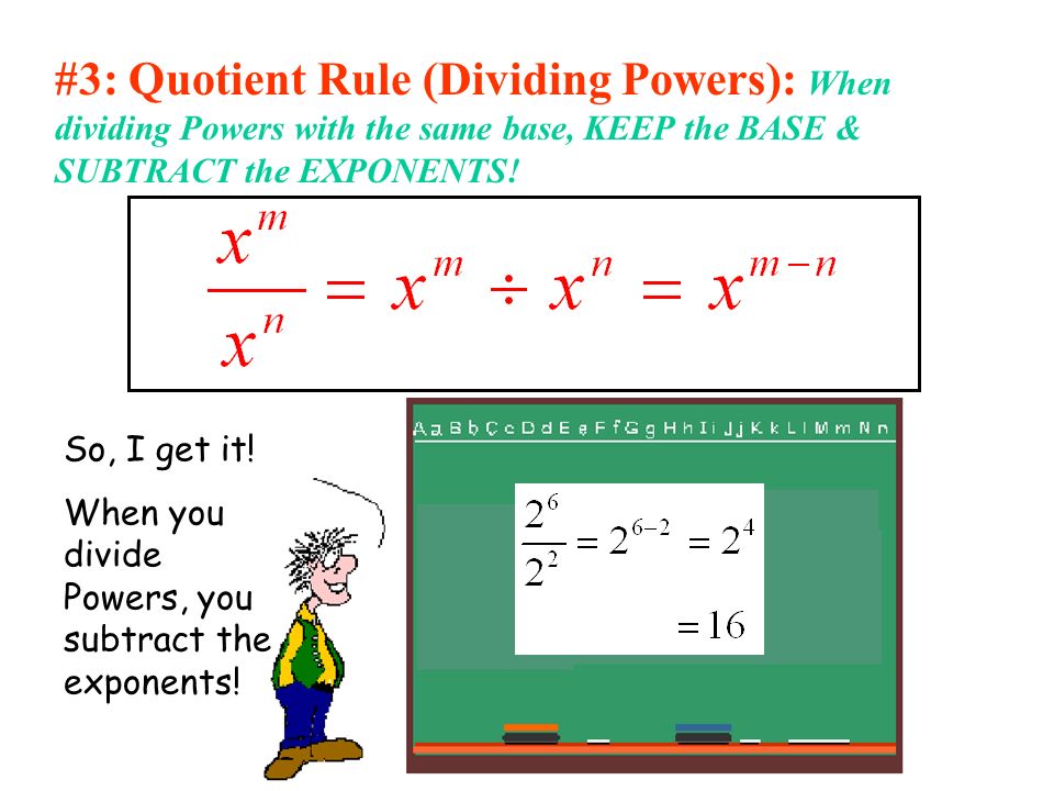 #3: Quotient Rule (Dividing Powers): When dividing Powers with the same base, KEEP the BASE & SUBTRACT the EXPONENTS.