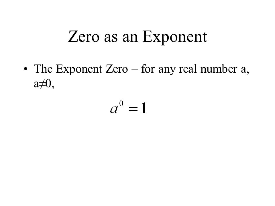 Zero as an Exponent The Exponent Zero – for any real number a, a≠0,