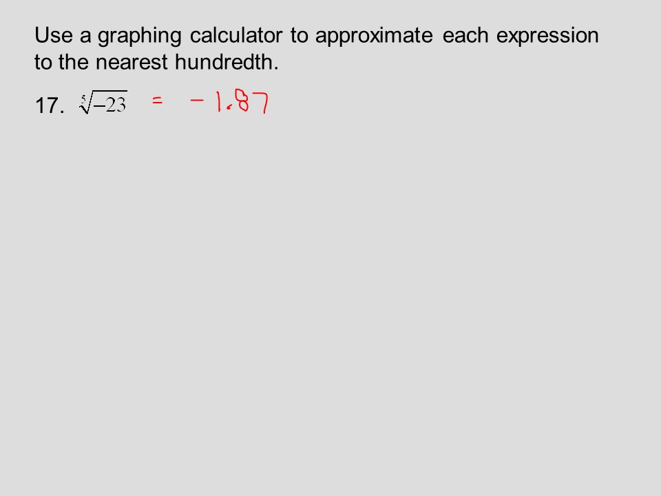 Use a graphing calculator to approximate each expression to the nearest hundredth. 17.