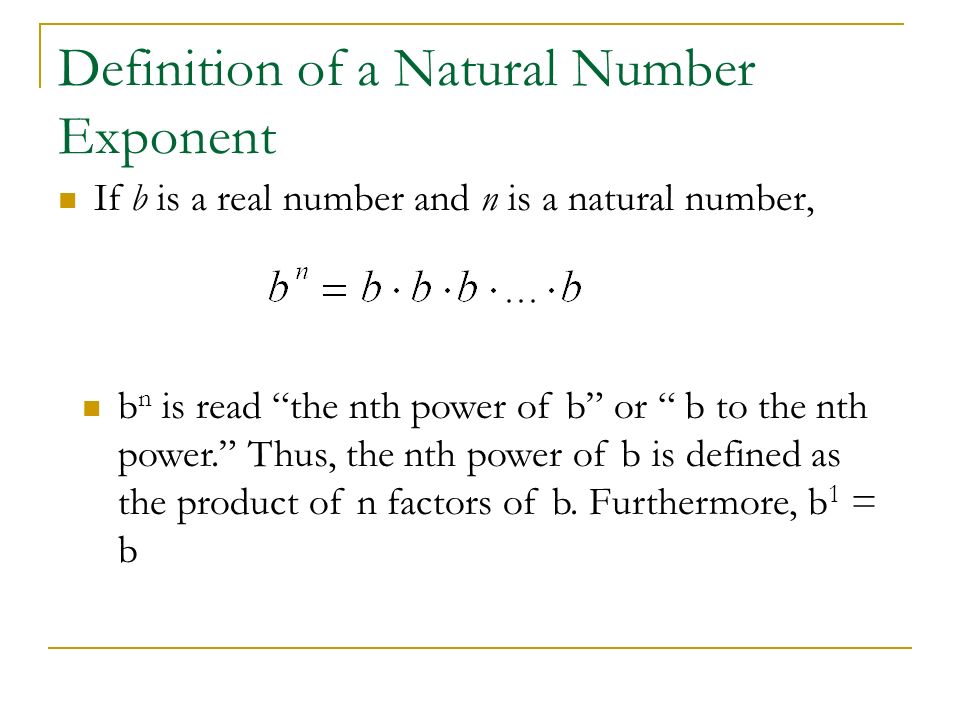 Definition of a Natural Number Exponent If b is a real number and n is a natural number, b n is read the nth power of b or b to the nth power. Thus, the nth power of b is defined as the product of n factors of b.