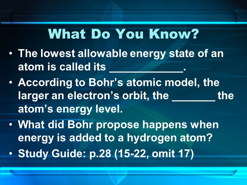 What Do You Know. The lowest allowable energy state of an atom is called its ____________.