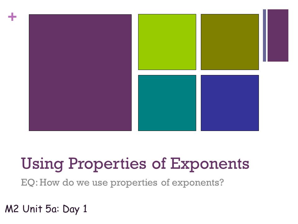 + Using Properties of Exponents EQ: How do we use properties of exponents.