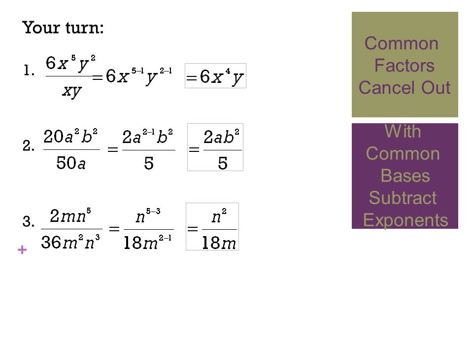 + Your turn: Common Factors Cancel Out With Common Bases Subtract Exponents