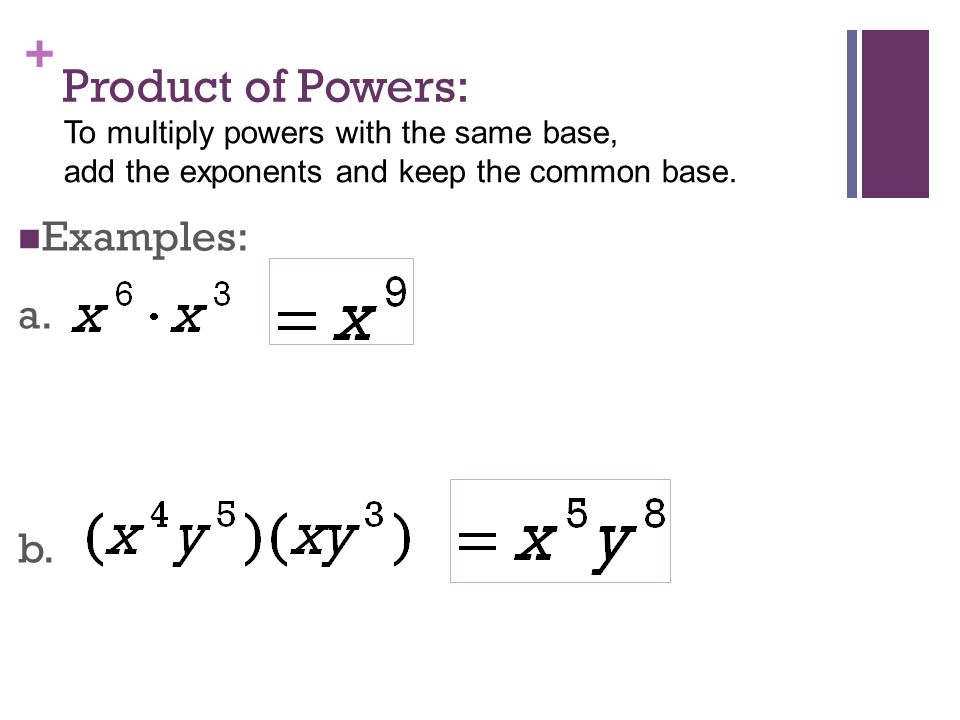 + Product of Powers: Examples: a. b.