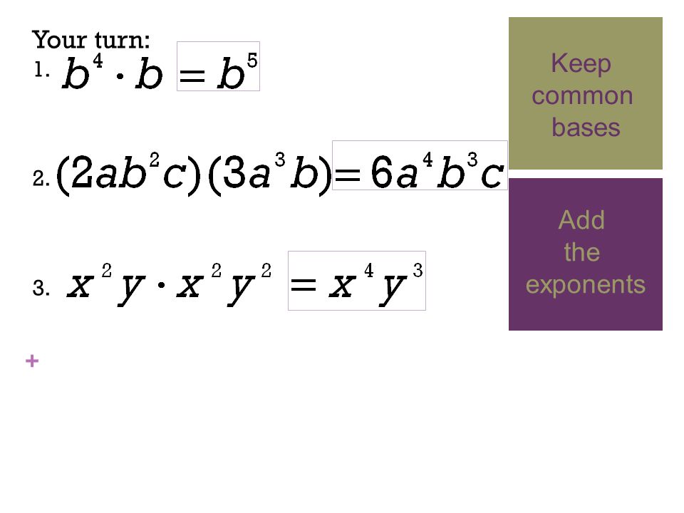 + Your turn: Keep common bases Add the exponents