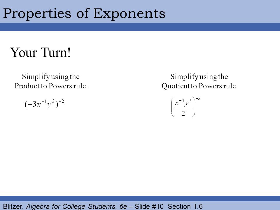 Blitzer, Algebra for College Students, 6e – Slide #10 Section 1.6 Properties of Exponents Your Turn.
