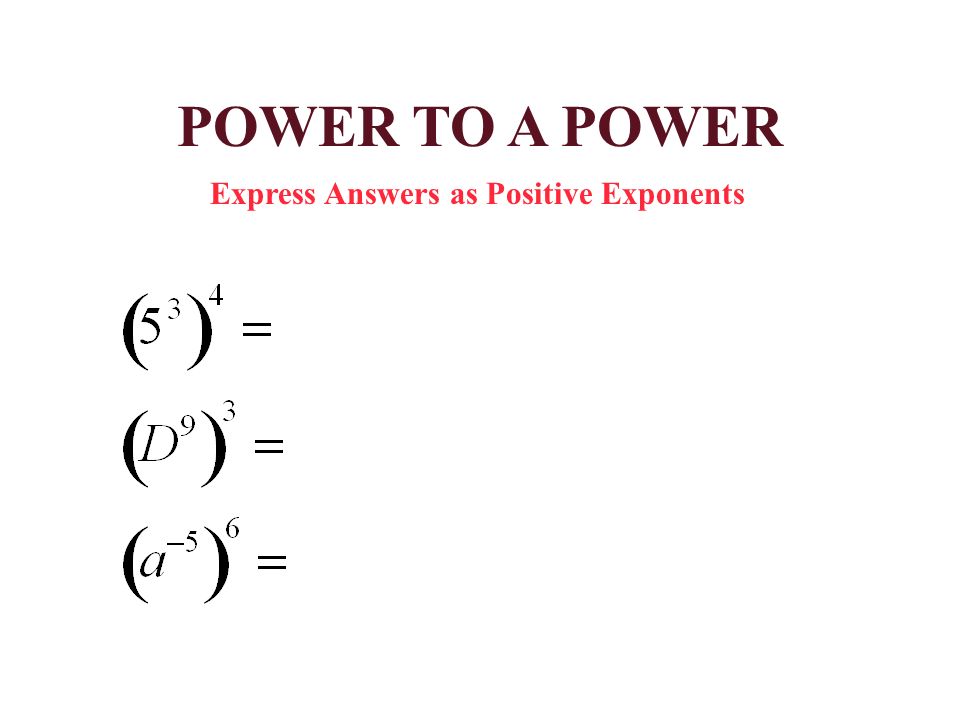 POWER TO A POWER Express Answers as Positive Exponents