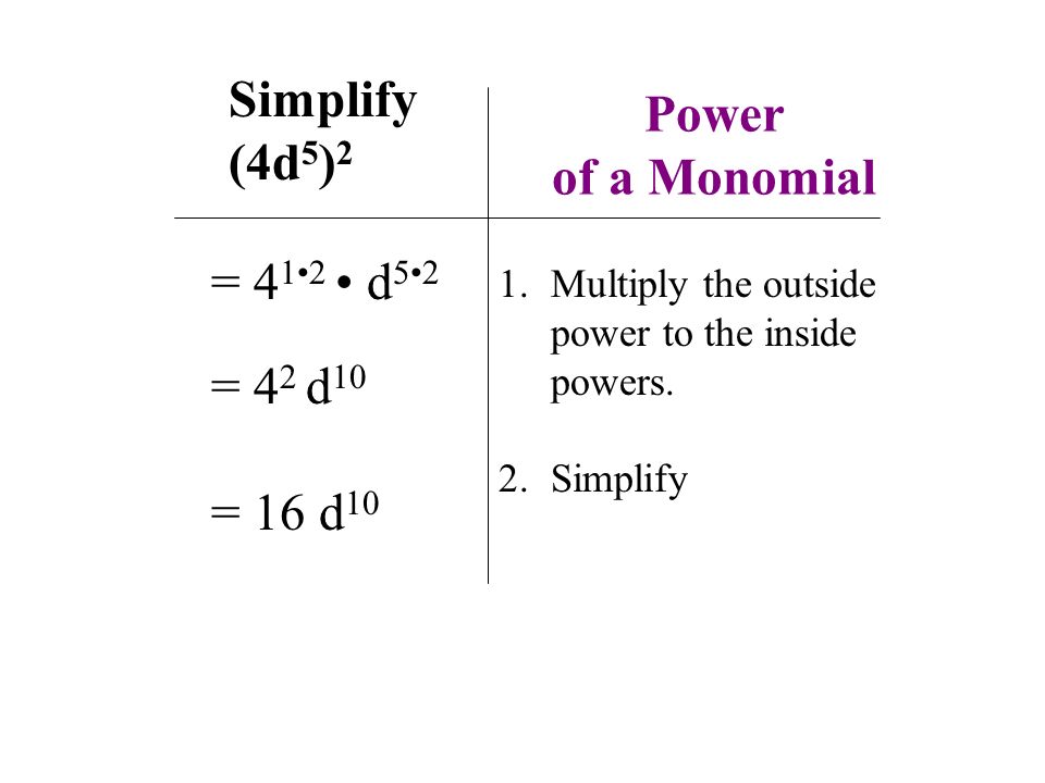 Simplify (4d 5 ) 2 = 4 12 d 52 = 4 2 d 10 = 16 d 10 1.Multiply the outside power to the inside powers.