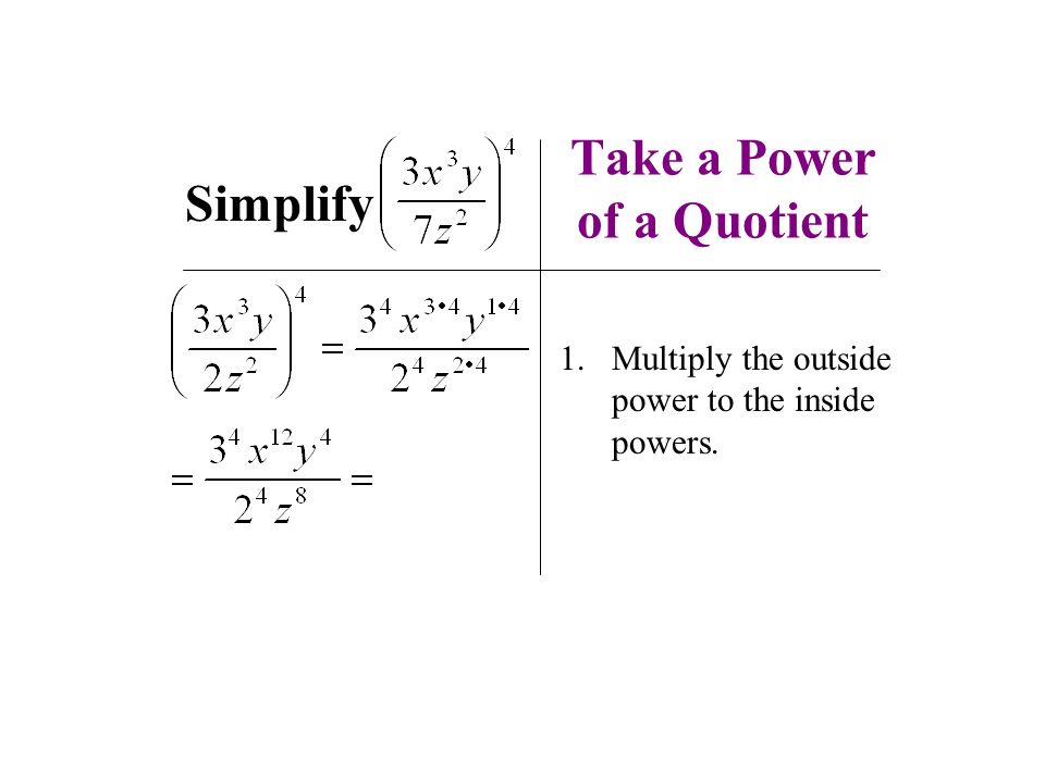 Take a Power of a Quotient Simplify 1.Multiply the outside power to the inside powers.
