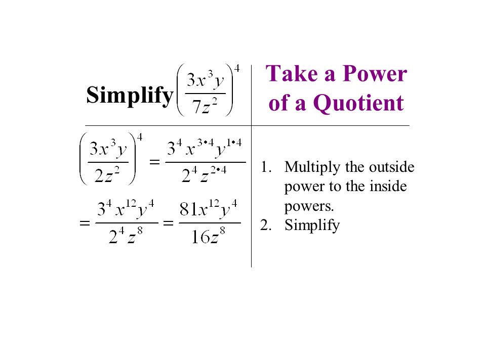 Take a Power of a Quotient Simplify 1.Multiply the outside power to the inside powers. 2.Simplify