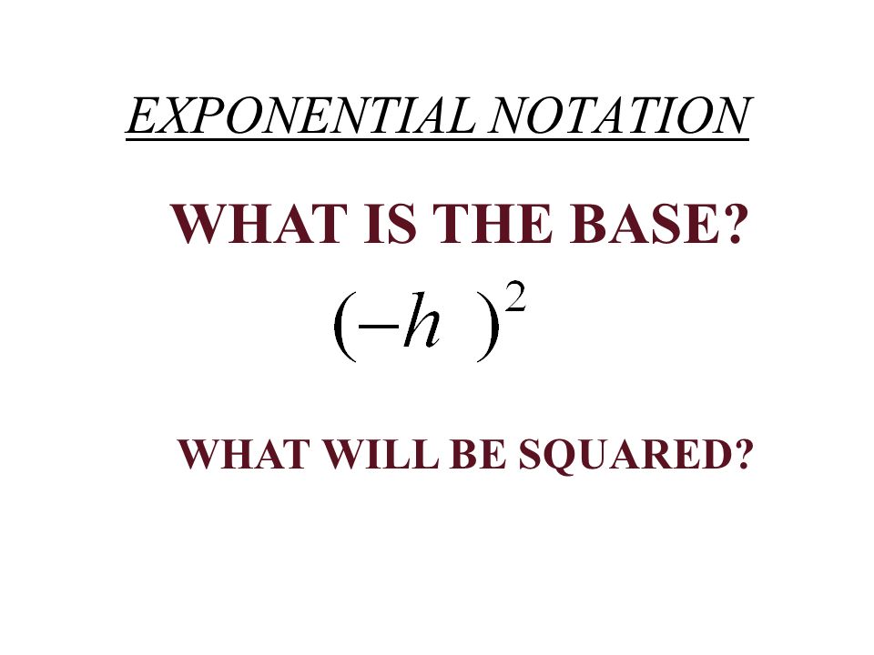 EXPONENTIAL NOTATION WHAT IS THE BASE WHAT WILL BE SQUARED