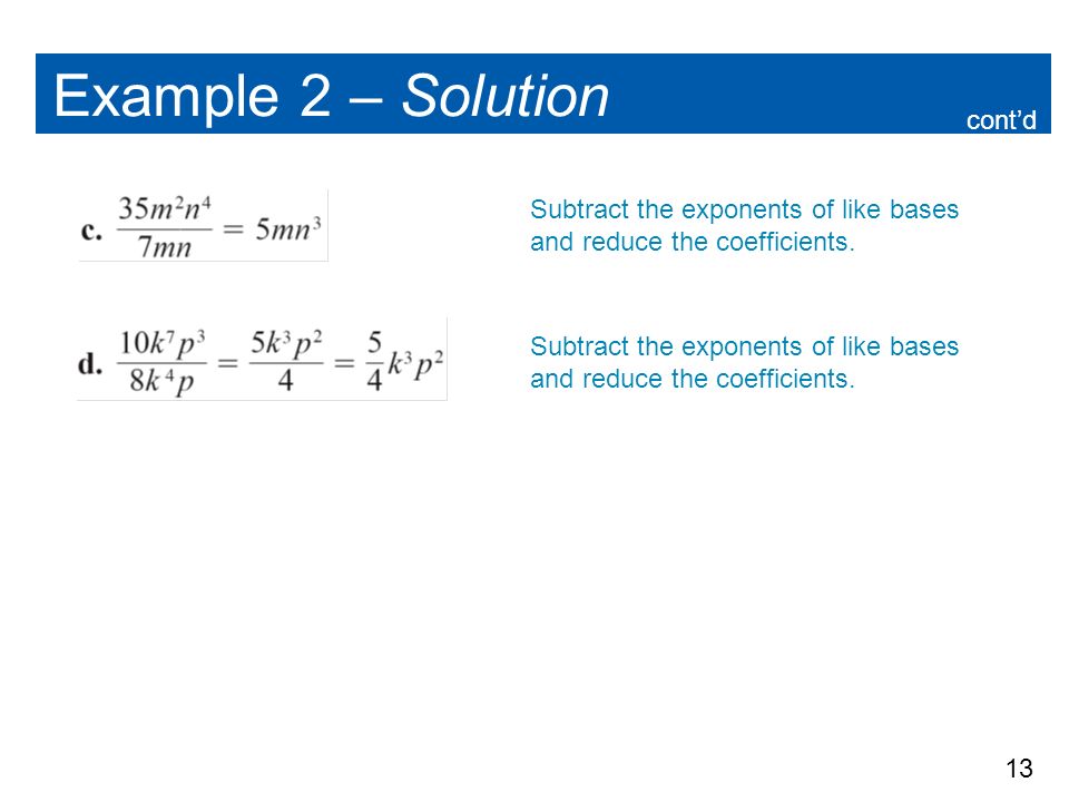 13 Example 2 – Solution Subtract the exponents of like bases and reduce the coefficients.