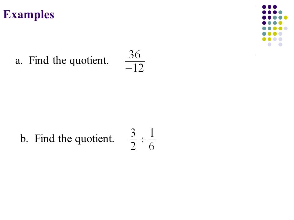 Examples a. Find the quotient.b. Find the quotient.