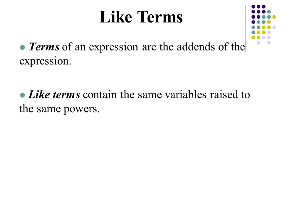 Terms of an expression are the addends of the expression.