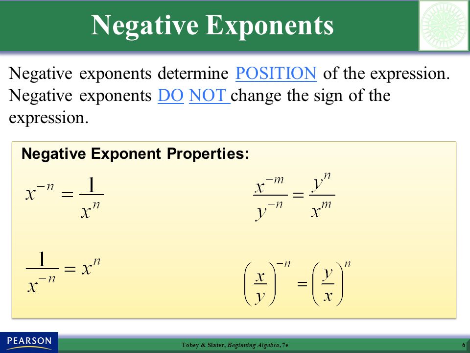 Tobey & Slater, Beginning Algebra, 7e6 Negative Exponents Negative exponents determine POSITION of the expression.